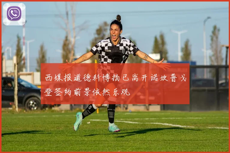 西媒报道德科博扬已离开诺坎普戈登签约前景依然乐观