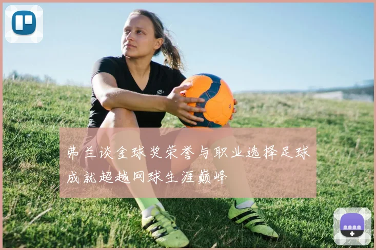 弗兰谈金球奖荣誉与职业选择足球成就超越网球生涯巅峰
